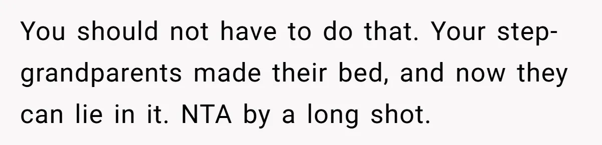 You should not have to do that. Your step-grandparents made their bed, and now they can lie in it. NTA by a long shot.