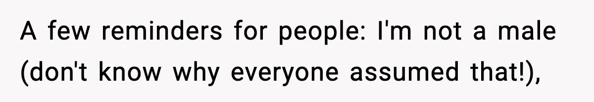 A few reminders for people: I'm not a male (don't know why everyone assumed that!),