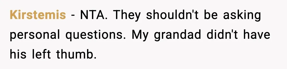Kirstemis − NTA. They shouldn't be asking personal questions. My grandad didn't have his left thumb.