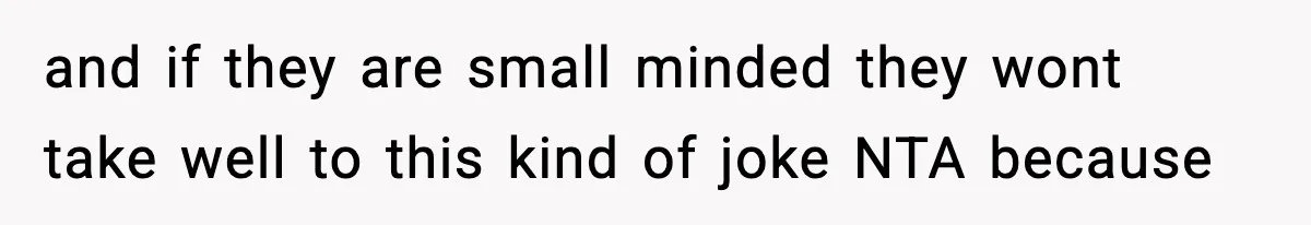 and if they are small minded they wont take well to this kind of joke NTA because