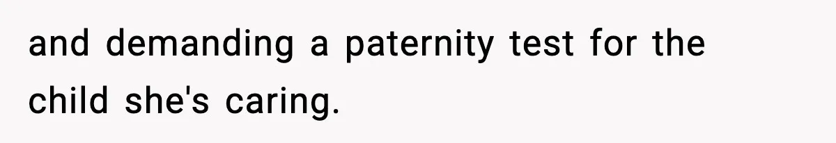 and demanding a paternity test for the child she's caring.