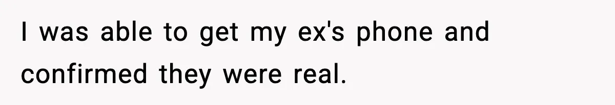I was able to get my ex's phone and confirmed they were real.