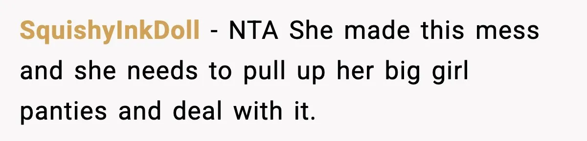 SquishyInkDoll − NTA She made this mess and she needs to pull up her big girl panties and deal with it.