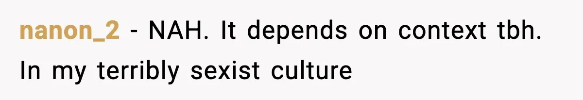 nanon_2 − NAH. It depends on context tbh. In my terribly sexist culture