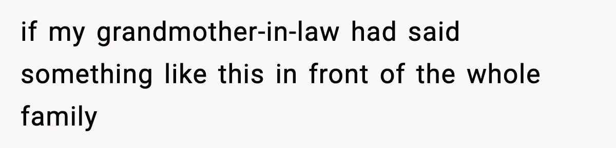 if my grandmother-in-law had said something like this in front of the whole family