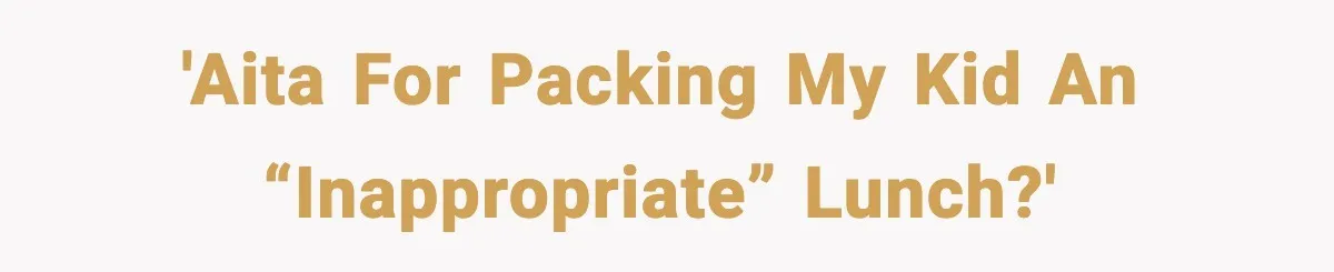 'AITA for packing my kid an “inappropriate” lunch?'