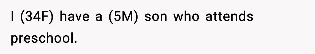 I (34F) have a (5M) son who attends preschool.