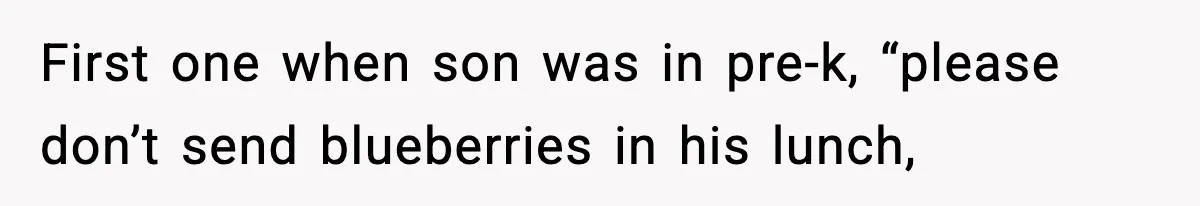 First one when son was in pre-k, “please don’t send blueberries in his lunch,