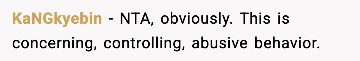 KaNGkyebin − NTA, obviously. This is concerning, controlling, abusive behavior.