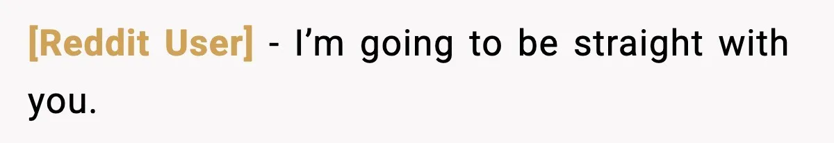 [Reddit User] − I’m going to be straight with you.