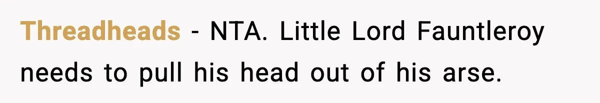 Threadheads − NTA. Little Lord Fauntleroy needs to pull his head out of his arse.