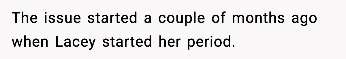 Single Dad Talks Hygiene With Teen Daughter, Gets Accused Of “Period Shaming” The issue started a couple of months ago when Lacey started her period.