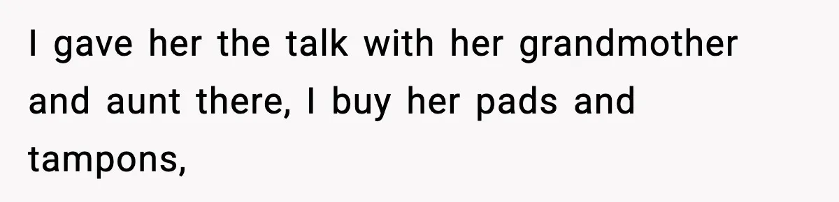 Single Dad Talks Hygiene With Teen Daughter, Gets Accused Of “Period Shaming” I gave her the talk with her grandmother and aunt there, I buy her pads and tampons,