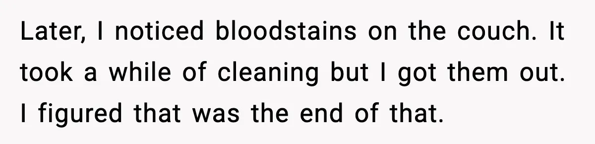 Single Dad Talks Hygiene With Teen Daughter, Gets Accused Of “Period Shaming” Later, I noticed bloodstains on the couch. It took a while of cleaning but I got them out. I figured that was the end of that.