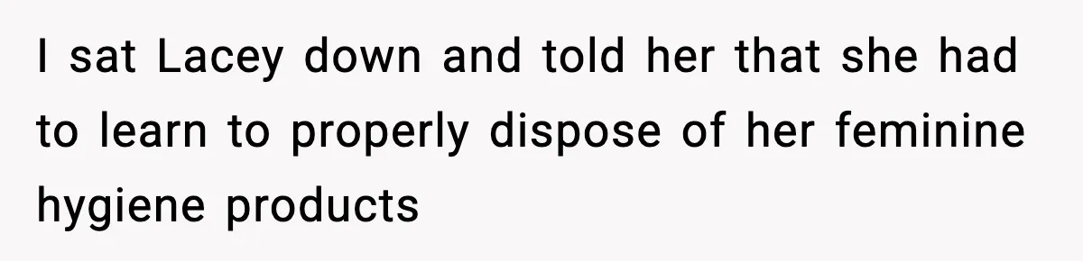 Single Dad Talks Hygiene With Teen Daughter, Gets Accused Of “Period Shaming” I sat Lacey down and told her that she had to learn to properly dispose of her feminine hygiene products