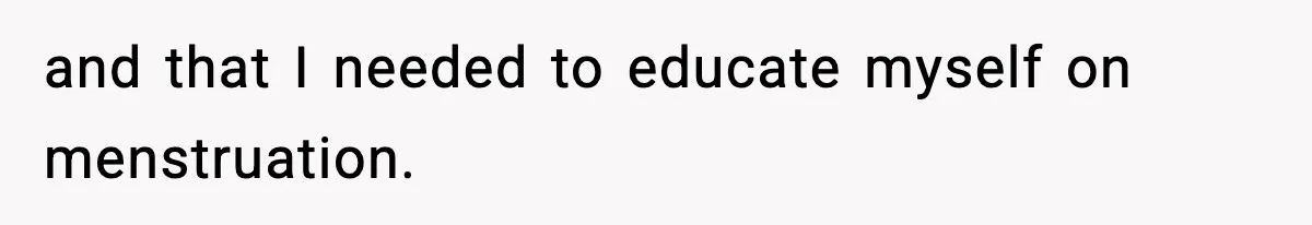 Single Dad Talks Hygiene With Teen Daughter, Gets Accused Of “Period Shaming” and that I needed to educate myself on menstruation.