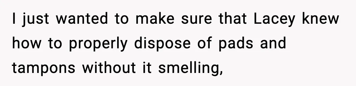 Single Dad Talks Hygiene With Teen Daughter, Gets Accused Of “Period Shaming” I just wanted to make sure that Lacey knew how to properly dispose of pads and tampons without it smelling,