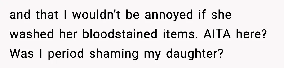 Single Dad Talks Hygiene With Teen Daughter, Gets Accused Of “Period Shaming” and that I wouldn’t be annoyed if she washed her bloodstained items. AITA here? Was I period shaming my daughter?