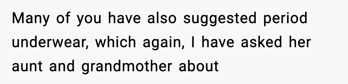Single Dad Talks Hygiene With Teen Daughter, Gets Accused Of “Period Shaming” Many of you have also suggested period underwear, which again, I have asked her aunt and grandmother about