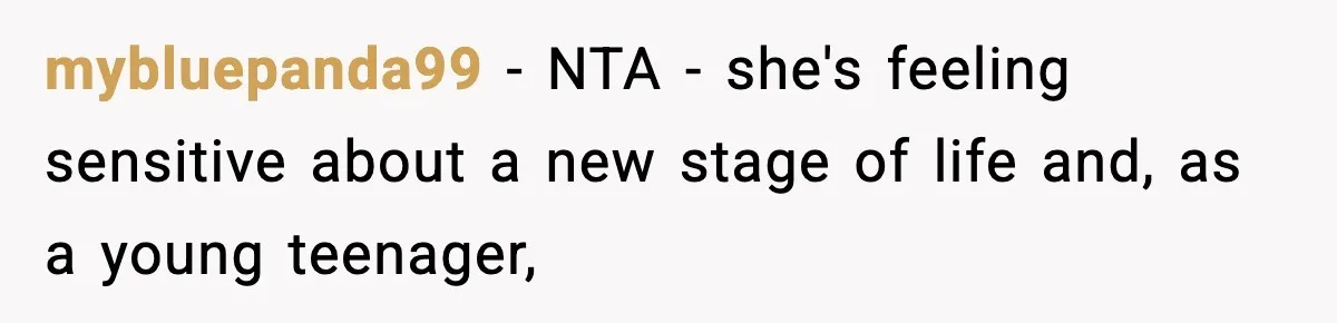 Single Dad Talks Hygiene With Teen Daughter, Gets Accused Of “Period Shaming” mybluepanda99 − NTA - she's feeling sensitive about a new stage of life and, as a young teenager,