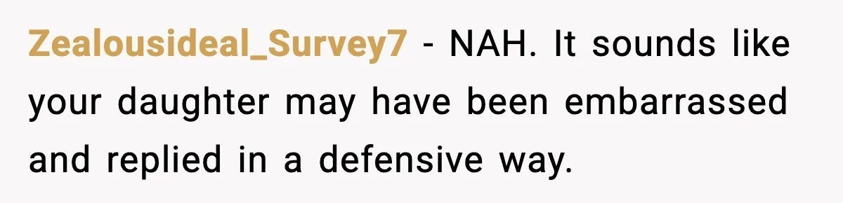 Single Dad Talks Hygiene With Teen Daughter, Gets Accused Of “Period Shaming” Zealousideal_Survey7 − NAH. It sounds like your daughter may have been embarrassed and replied in a defensive way.