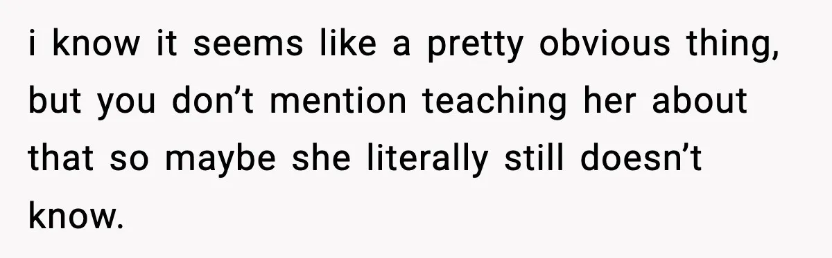 Single Dad Talks Hygiene With Teen Daughter, Gets Accused Of “Period Shaming” i know it seems like a pretty obvious thing, but you don’t mention teaching her about that so maybe she literally still doesn’t know.