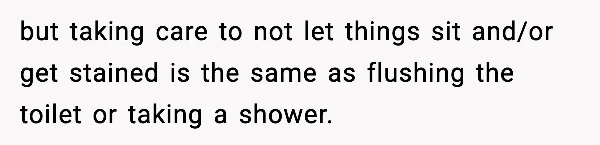 Single Dad Talks Hygiene With Teen Daughter, Gets Accused Of “Period Shaming” but taking care to not let things sit and/or get stained is the same as flushing the toilet or taking a shower.