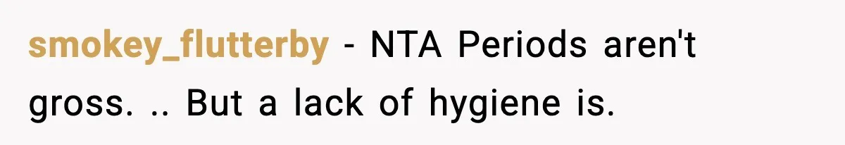 Single Dad Talks Hygiene With Teen Daughter, Gets Accused Of “Period Shaming” smokey_flutterby − NTA Periods aren't gross. .. But a lack of hygiene is.