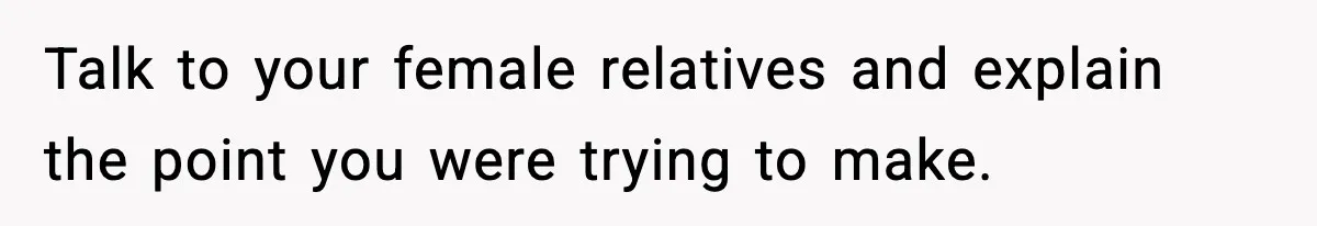 Single Dad Talks Hygiene With Teen Daughter, Gets Accused Of “Period Shaming” Talk to your female relatives and explain the point you were trying to make.
