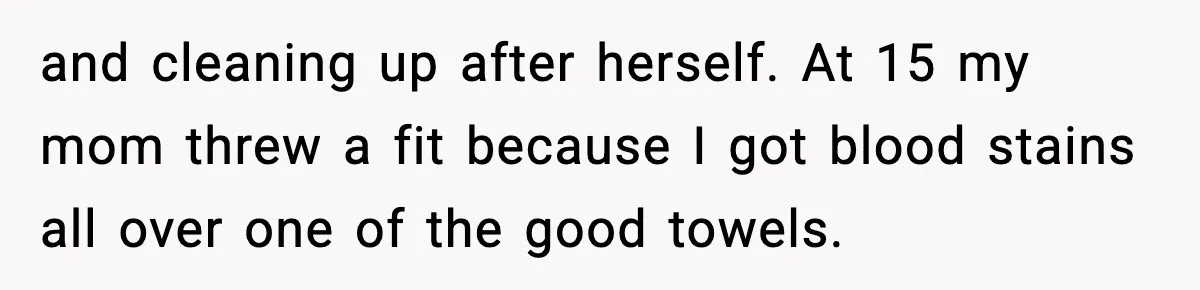 Single Dad Talks Hygiene With Teen Daughter, Gets Accused Of “Period Shaming” and cleaning up after herself. At 15 my mom threw a fit because I got blood stains all over one of the good towels.