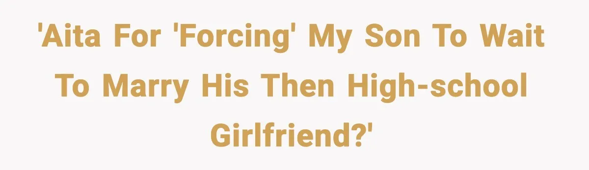 Mom Offers To Pay Tuition So Her Son Wouldn’t Marry At 18, Future DIL Calls Her “Evil” 'AITA for 'forcing' my son to wait to marry his then high-school girlfriend?'