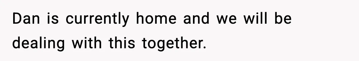 Mom Offers To Pay Tuition So Her Son Wouldn’t Marry At 18, Future DIL Calls Her “Evil” Dan is currently home and we will be dealing with this together.