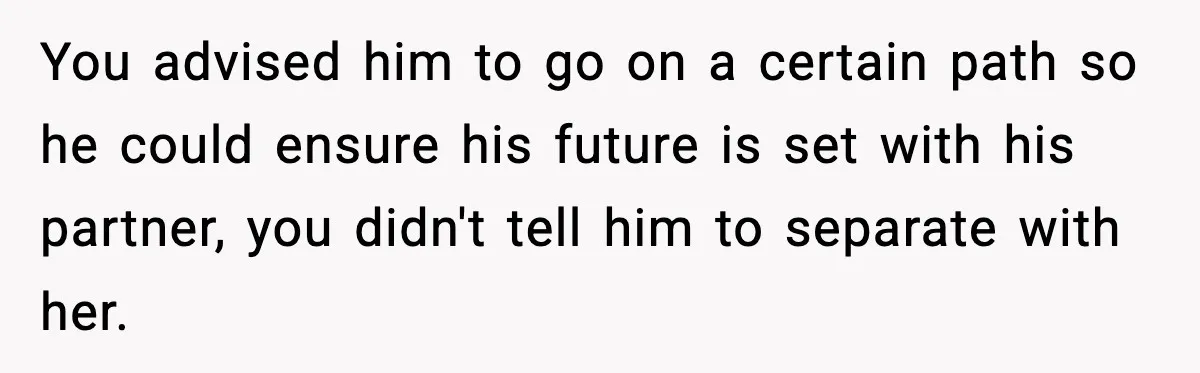 Mom Offers To Pay Tuition So Her Son Wouldn’t Marry At 18, Future DIL Calls Her “Evil” You advised him to go on a certain path so he could ensure his future is set with his partner, you didn't tell him to separate with her.