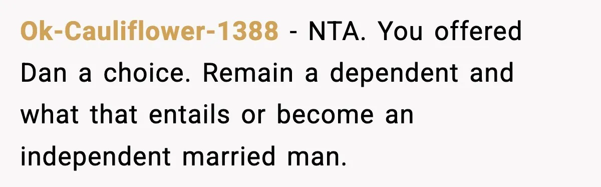 Mom Offers To Pay Tuition So Her Son Wouldn’t Marry At 18, Future DIL Calls Her “Evil” Ok-Cauliflower-1388 − NTA. You offered Dan a choice. Remain a dependent and what that entails or become an independent married man.