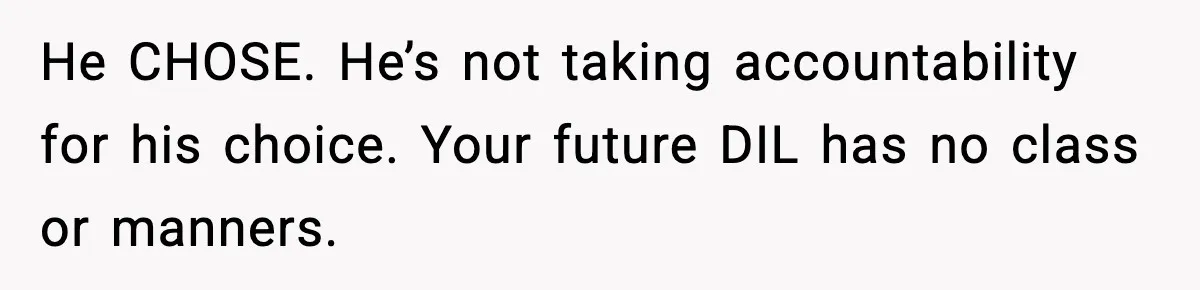 Mom Offers To Pay Tuition So Her Son Wouldn’t Marry At 18, Future DIL Calls Her “Evil” He CHOSE. He’s not taking accountability for his choice. Your future DIL has no class or manners.