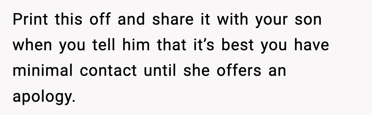 Mom Offers To Pay Tuition So Her Son Wouldn’t Marry At 18, Future DIL Calls Her “Evil” Print this off and share it with your son when you tell him that it’s best you have minimal contact until she offers an apology.