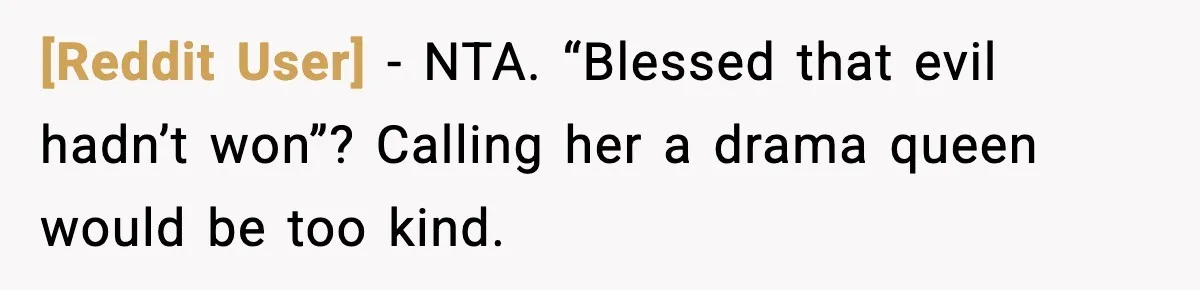 [Reddit User] − NTA. “Blessed that evil hadn’t won”? Calling her a drama queen would be too kind.