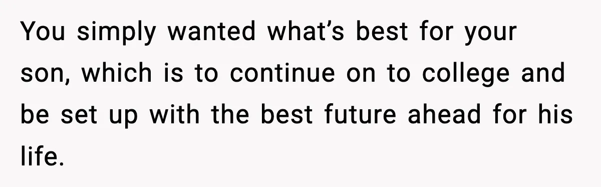 Mom Offers To Pay Tuition So Her Son Wouldn’t Marry At 18, Future DIL Calls Her “Evil” You simply wanted what’s best for your son, which is to continue on to college and be set up with the best future ahead for his life.