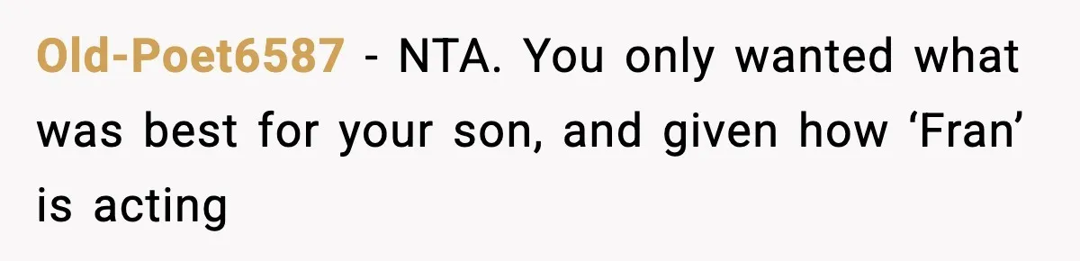 Mom Offers To Pay Tuition So Her Son Wouldn’t Marry At 18, Future DIL Calls Her “Evil” Old-Poet6587 − NTA. You only wanted what was best for your son, and given how ‘Fran’ is acting