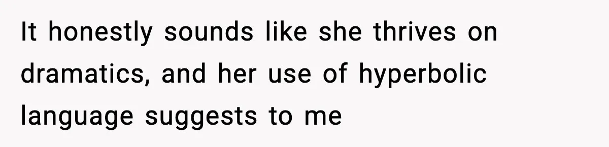 Mom Offers To Pay Tuition So Her Son Wouldn’t Marry At 18, Future DIL Calls Her “Evil” It honestly sounds like she thrives on dramatics, and her use of hyperbolic language suggests to me