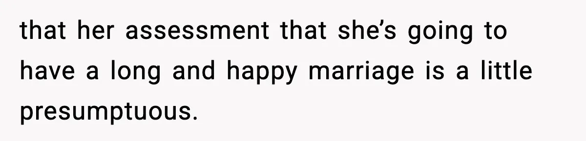 Mom Offers To Pay Tuition So Her Son Wouldn’t Marry At 18, Future DIL Calls Her “Evil” that her assessment that she’s going to have a long and happy marriage is a little presumptuous.
