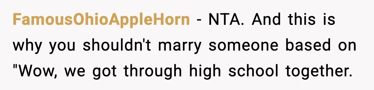 Mom Offers To Pay Tuition So Her Son Wouldn’t Marry At 18, Future DIL Calls Her “Evil” FamousOhioAppleHorn − NTA. And this is why you shouldn't marry someone based on "Wow, we got through high school together.