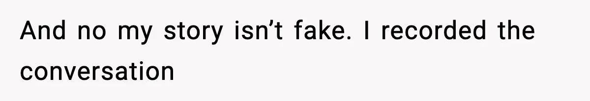 And no my story isn’t fake. I recorded the conversation