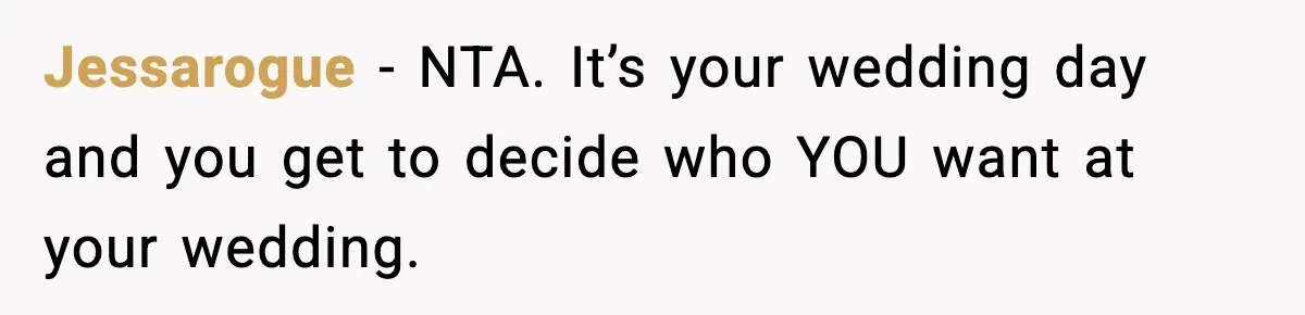 Jessarogue − NTA. It’s your wedding day and you get to decide who YOU want at your wedding.