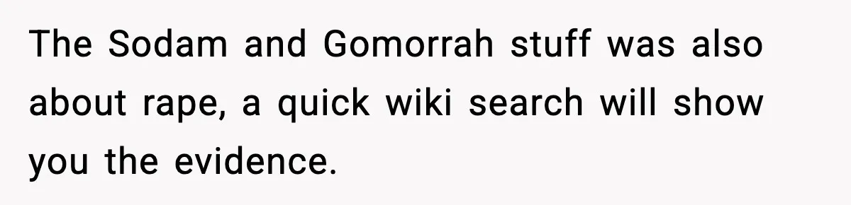 The Sodam and Gomorrah stuff was also about rape, a quick wiki search will show you the evidence.