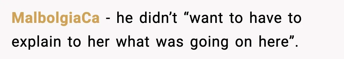 MalbolgiaCa − he didn’t “want to have to explain to her what was going on here”.