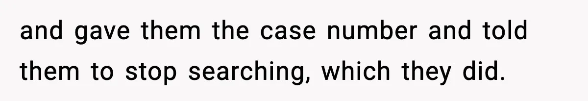 and gave them the case number and told them to stop searching, which they did.