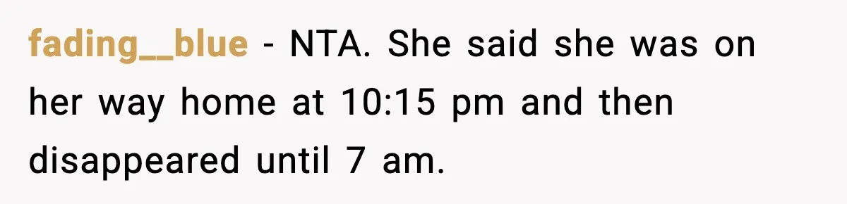 fading__blue − NTA. She said she was on her way home at 10:15 pm and then disappeared until 7 am.
