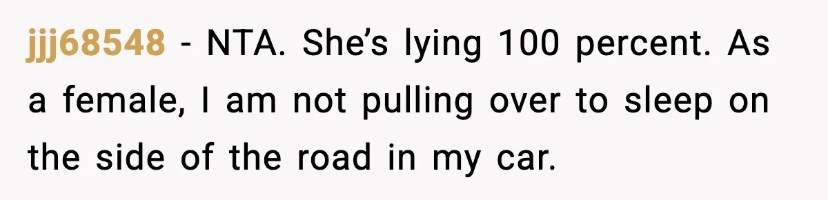jjj68548 − NTA. She’s lying 100 percent. As a female, I am not pulling over to sleep on the side of the road in my car.
