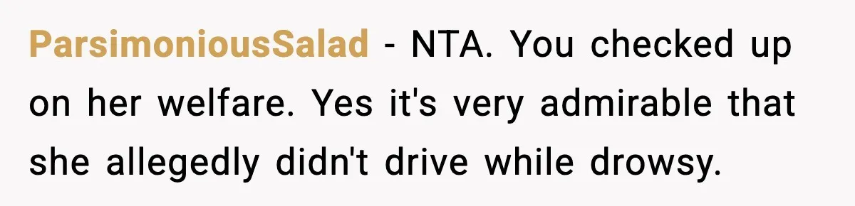 ParsimoniousSalad − NTA. You checked up on her welfare. Yes it's very admirable that she allegedly didn't drive while drowsy.